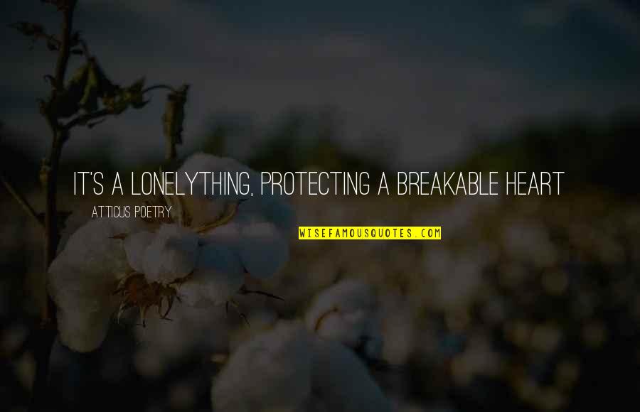 Best Eliza Hamilton Quotes By Atticus Poetry: It's a lonelything, protecting a breakable heart