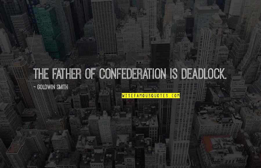 Best Eliza Hamilton Quotes By Goldwin Smith: The father of confederation is deadlock.