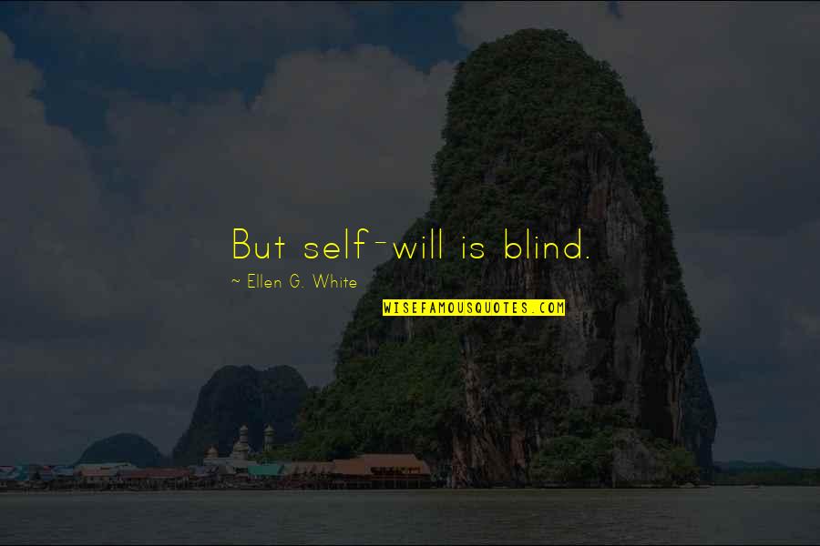 Best Ellen White Quotes By Ellen G. White: But self-will is blind.