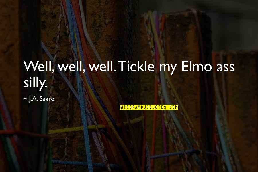 Best Elmo Quotes By J.A. Saare: Well, well, well. Tickle my Elmo ass silly.