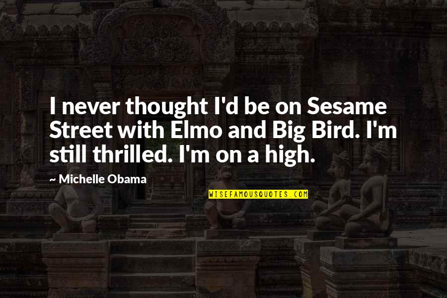 Best Elmo Quotes By Michelle Obama: I never thought I'd be on Sesame Street