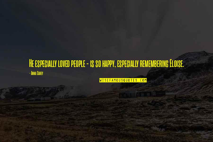 Best Eloise Quotes By Anna Carey: He especially loved people - is so happy,