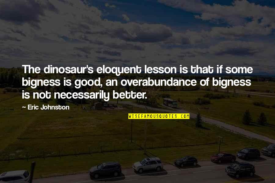 Best Eloquent Quotes By Eric Johnston: The dinosaur's eloquent lesson is that if some
