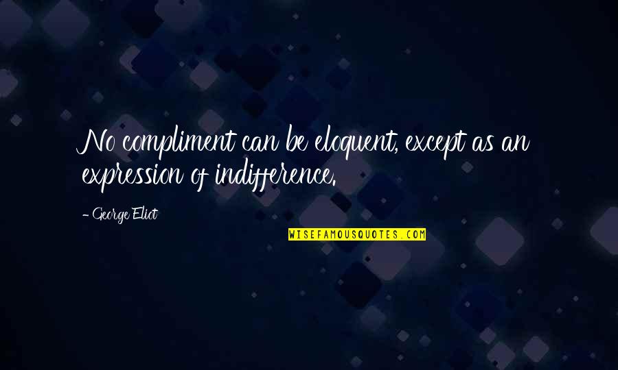 Best Eloquent Quotes By George Eliot: No compliment can be eloquent, except as an