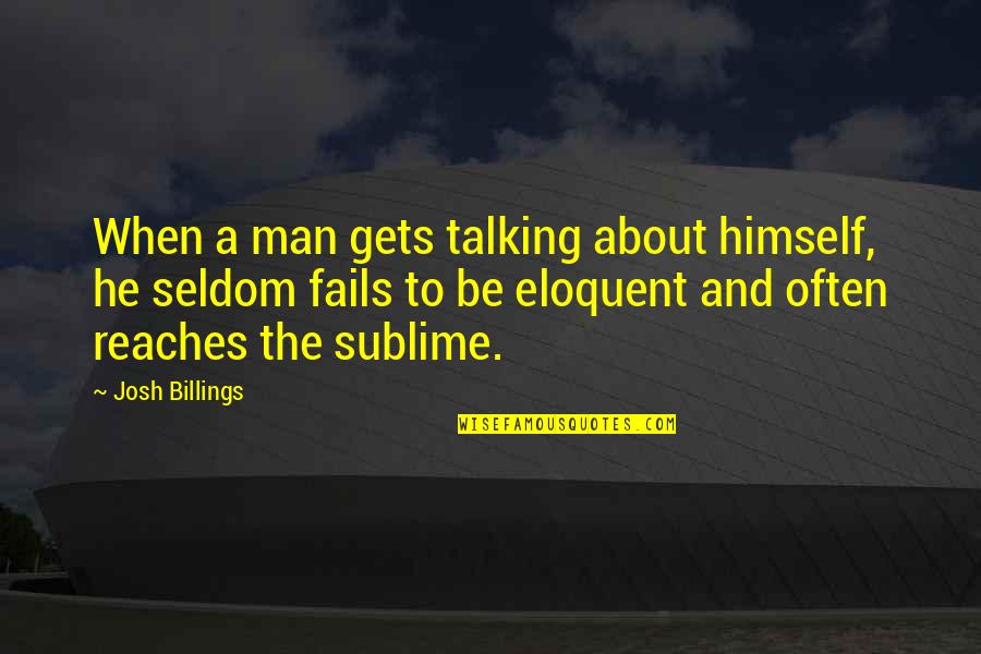 Best Eloquent Quotes By Josh Billings: When a man gets talking about himself, he