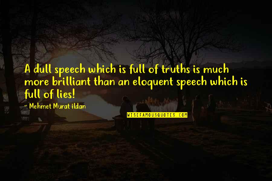 Best Eloquent Quotes By Mehmet Murat Ildan: A dull speech which is full of truths