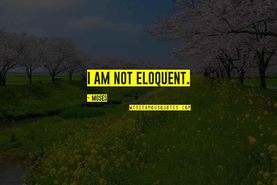 Best Eloquent Quotes By Moses: I am not eloquent.