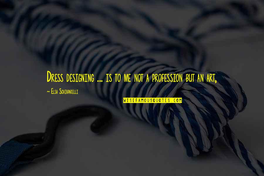 Best Elsa Quotes By Elsa Schiaparelli: Dress designing ... is to me not a Best Elsa Quotes By Elsa Schiaparelli: Dress designing ... is to me not a