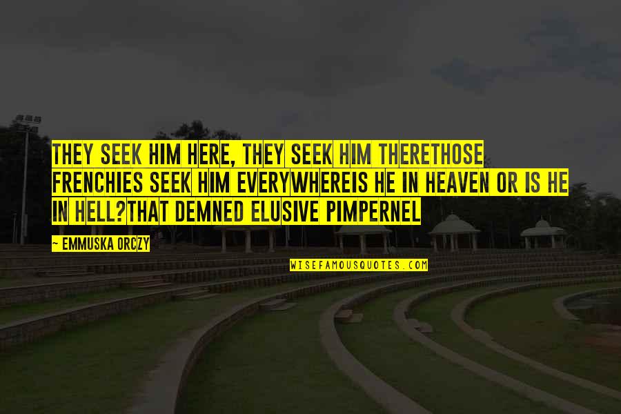 Best Elusive Quotes By Emmuska Orczy: They seek him here, they seek him thereThose