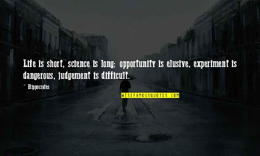 Best Elusive Quotes By Hippocrates: Life is short, science is long; opportunity is