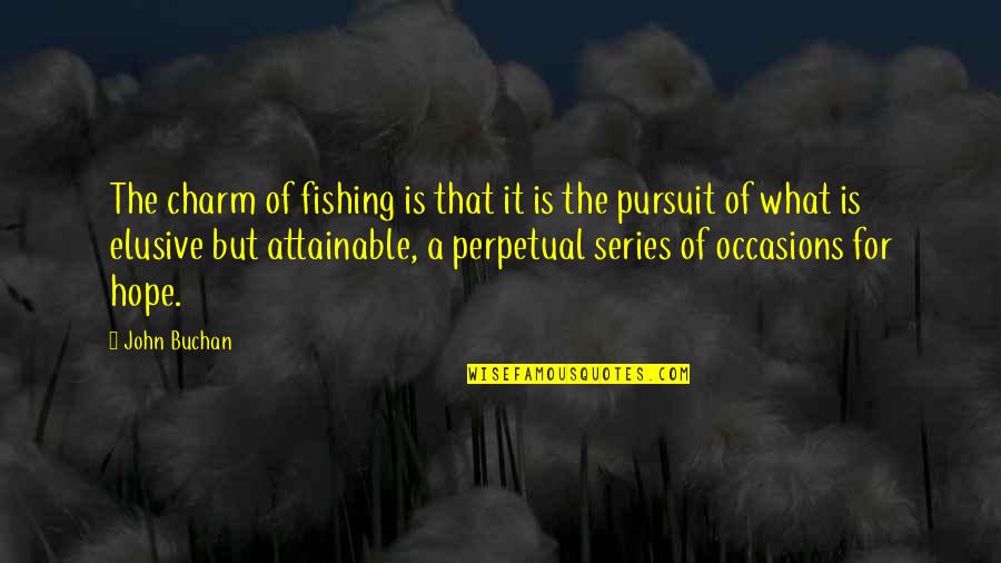 Best Elusive Quotes By John Buchan: The charm of fishing is that it is