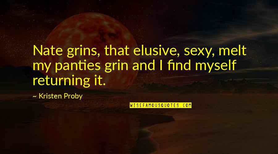 Best Elusive Quotes By Kristen Proby: Nate grins, that elusive, sexy, melt my panties