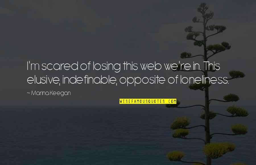 Best Elusive Quotes By Marina Keegan: I'm scared of losing this web we're in.