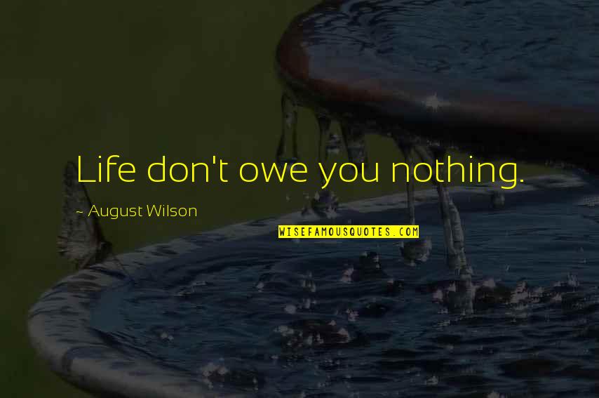 Best Elven Quotes By August Wilson: Life don't owe you nothing.