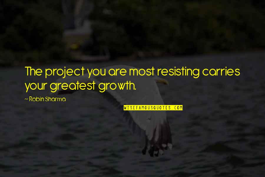 Best Elven Quotes By Robin Sharma: The project you are most resisting carries your