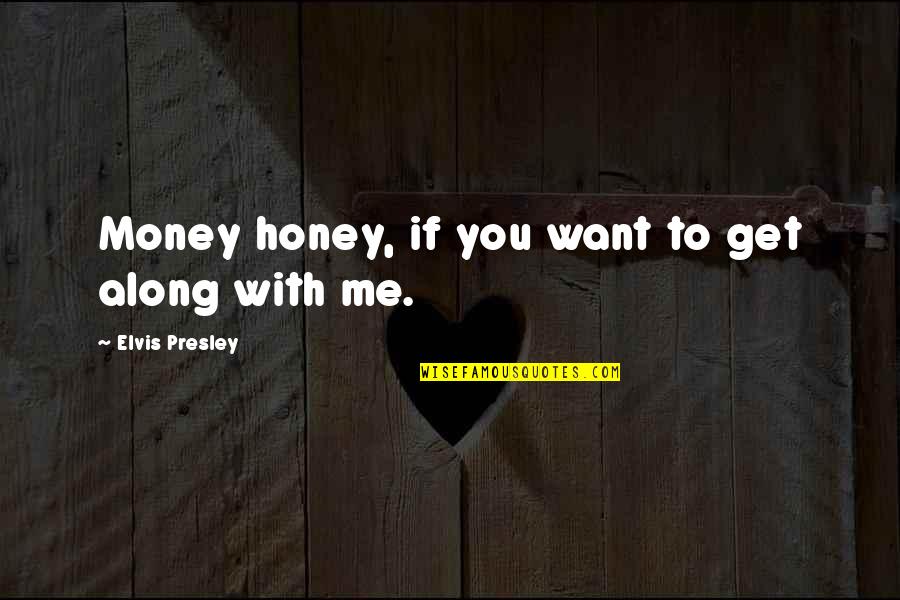 Best Elvis Quotes By Elvis Presley: Money honey, if you want to get along