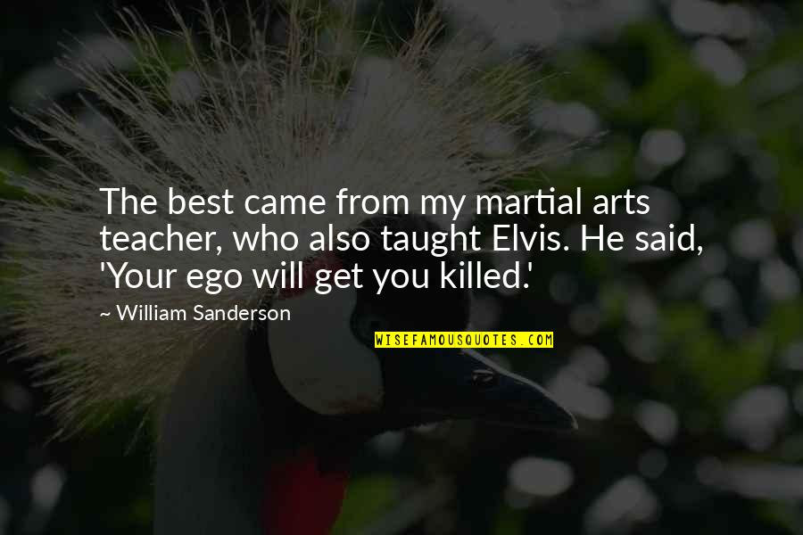 Best Elvis Quotes By William Sanderson: The best came from my martial arts teacher,