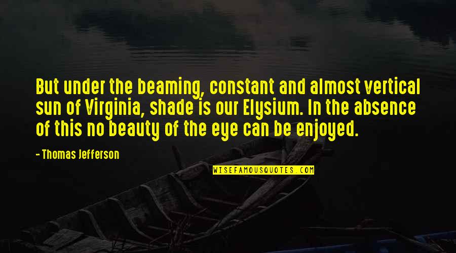 Best Elysium Quotes By Thomas Jefferson: But under the beaming, constant and almost vertical