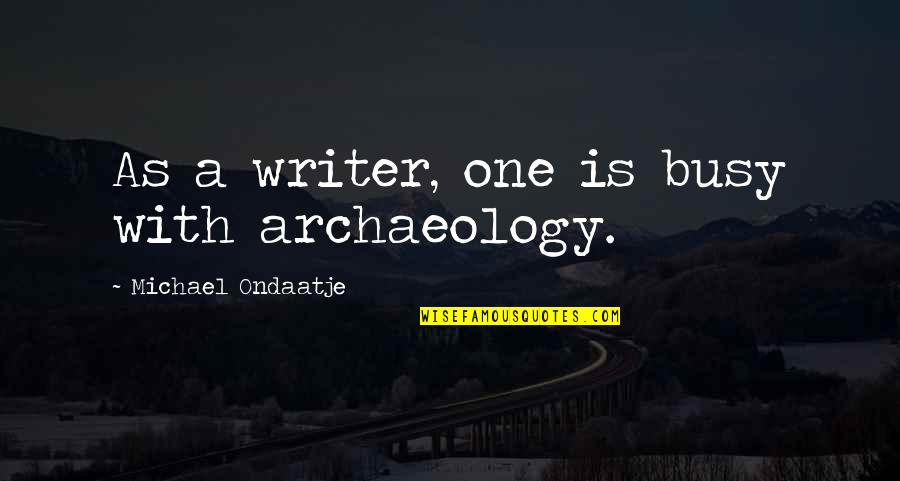 Best Email Footer Quotes By Michael Ondaatje: As a writer, one is busy with archaeology. Best Email Footer Quotes By Michael Ondaatje: As a writer, one is busy with archaeology.