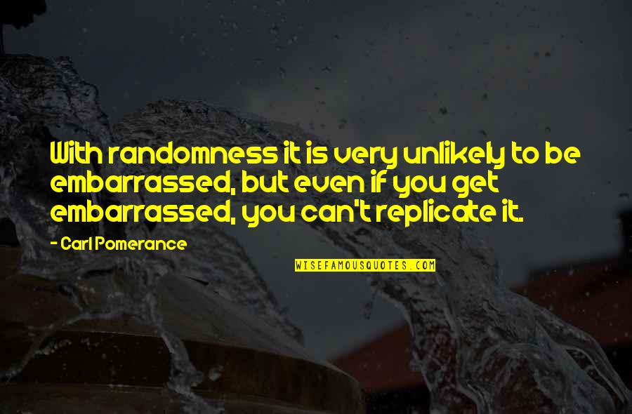 Best Embarrassed Quotes By Carl Pomerance: With randomness it is very unlikely to be