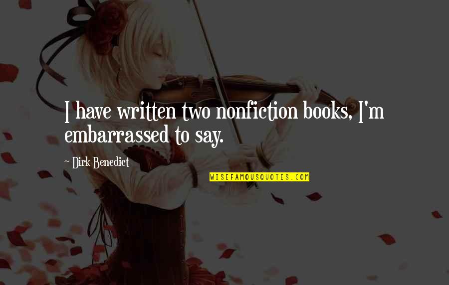 Best Embarrassed Quotes By Dirk Benedict: I have written two nonfiction books, I'm embarrassed