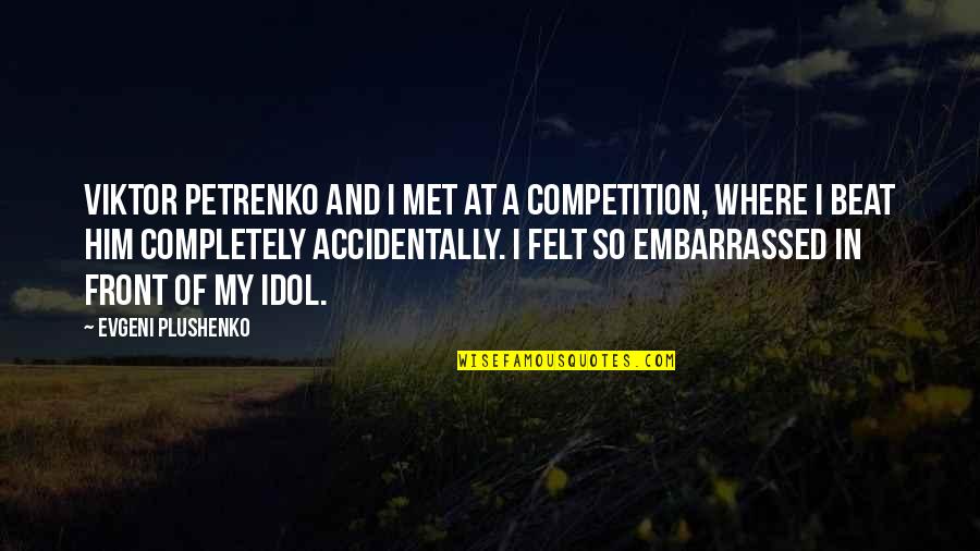 Best Embarrassed Quotes By Evgeni Plushenko: Viktor Petrenko and I met at a competition,