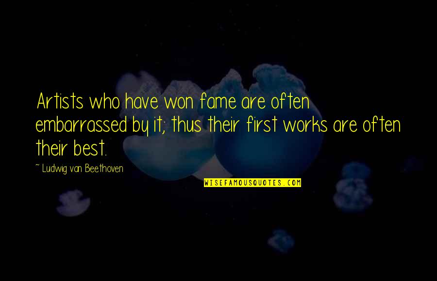 Best Embarrassed Quotes By Ludwig Van Beethoven: Artists who have won fame are often embarrassed