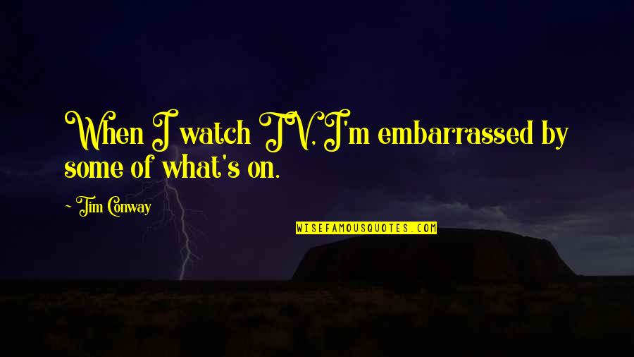 Best Embarrassed Quotes By Tim Conway: When I watch TV, I'm embarrassed by some