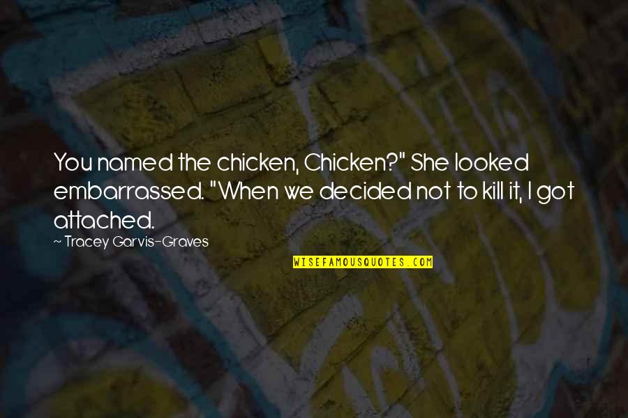 Best Embarrassed Quotes By Tracey Garvis-Graves: You named the chicken, Chicken?" She looked embarrassed.