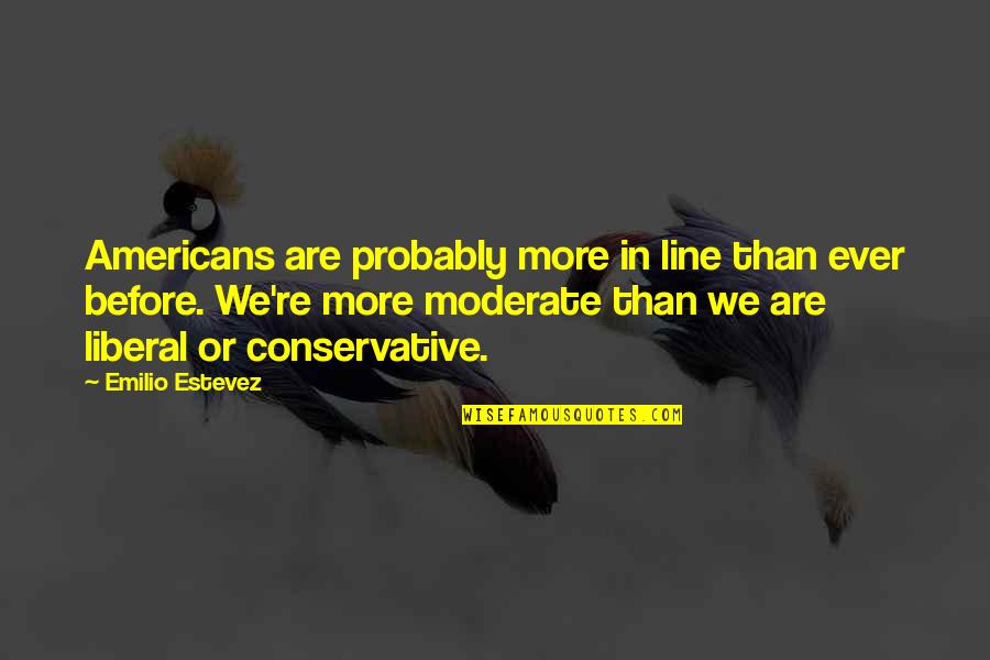 Best Emilio Estevez Quotes By Emilio Estevez: Americans are probably more in line than ever
