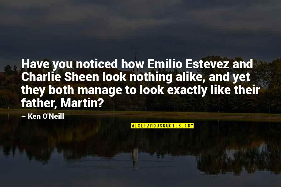 Best Emilio Estevez Quotes By Ken O'Neill: Have you noticed how Emilio Estevez and Charlie