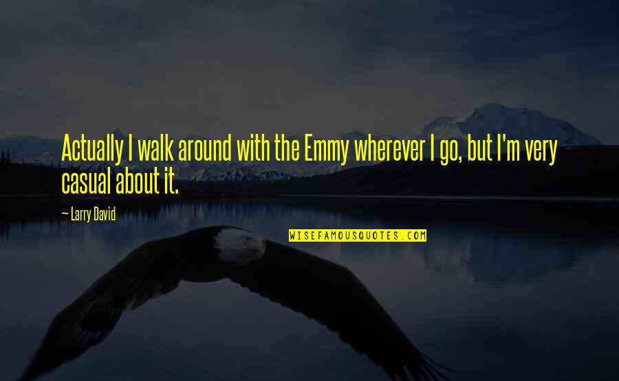 Best Emmy Quotes By Larry David: Actually I walk around with the Emmy wherever