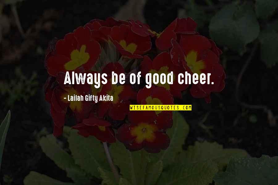 Best Emotional Life Quotes By Lailah Gifty Akita: Always be of good cheer.