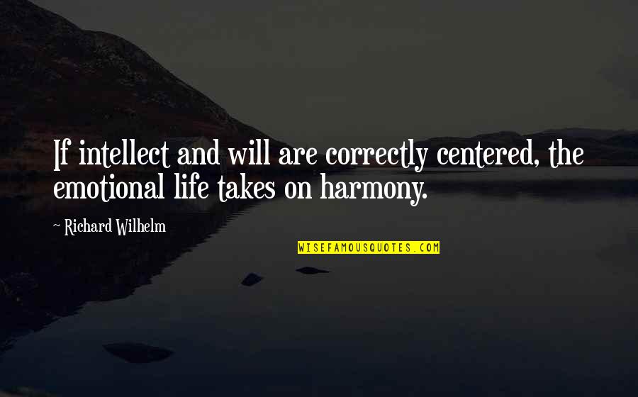 Best Emotional Life Quotes By Richard Wilhelm: If intellect and will are correctly centered, the Best Emotional Life Quotes By Richard Wilhelm: If intellect and will are correctly centered, the