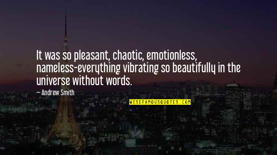 Best Emotionless Quotes By Andrew Smith: It was so pleasant, chaotic, emotionless, nameless-everything vibrating