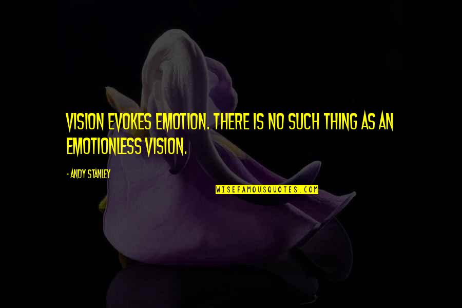 Best Emotionless Quotes By Andy Stanley: Vision evokes emotion. There is no such thing