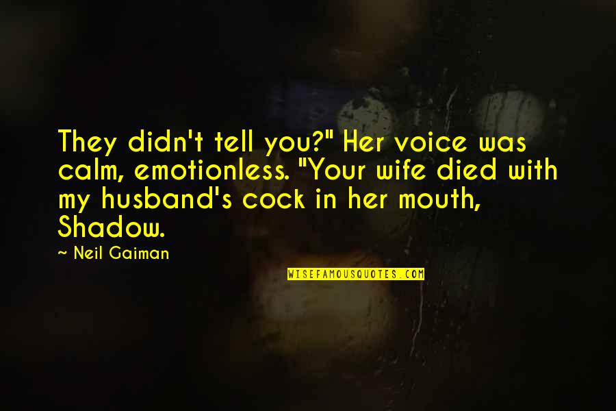 Best Emotionless Quotes By Neil Gaiman: They didn't tell you?" Her voice was calm,