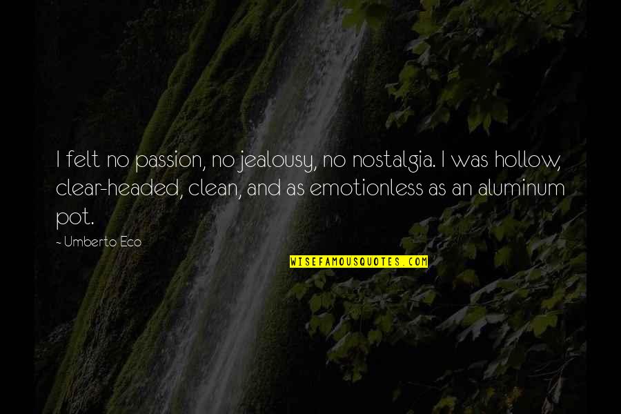 Best Emotionless Quotes By Umberto Eco: I felt no passion, no jealousy, no nostalgia.