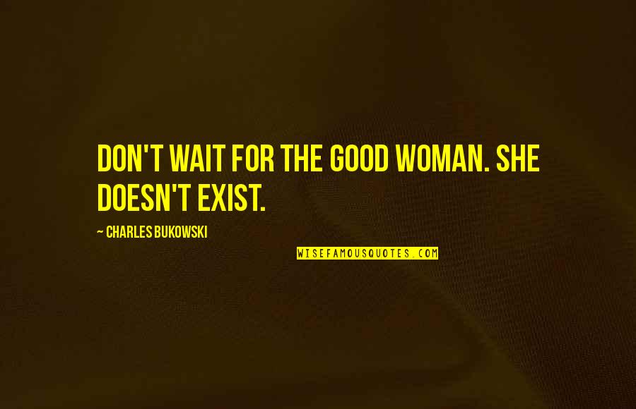 Best Emperor's New Groove Quotes By Charles Bukowski: Don't wait for the good woman. She doesn't