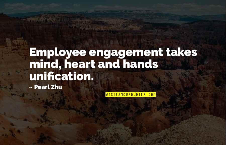 Best Employee Engagement Quotes By Pearl Zhu: Employee engagement takes mind, heart and hands unification.