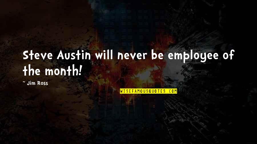 Best Employee Of The Month Quotes By Jim Ross: Steve Austin will never be employee of the