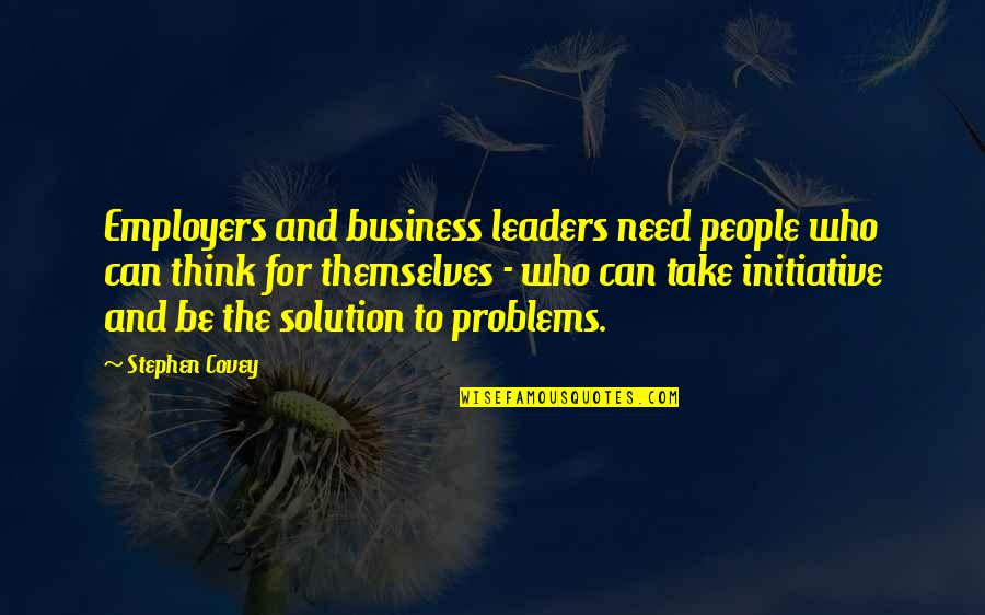Best Employers Quotes By Stephen Covey: Employers and business leaders need people who can