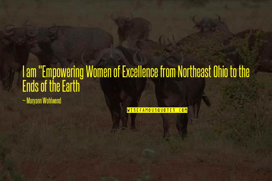 Best Empowering Quotes By Maryann Wohlwend: I am "Empowering Women of Excellence from Northeast