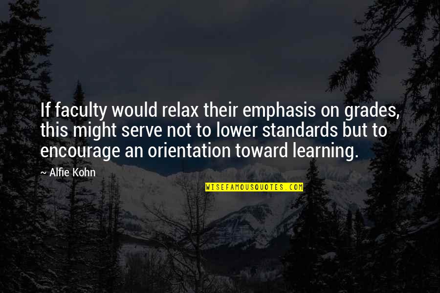 Best Encourage Quotes By Alfie Kohn: If faculty would relax their emphasis on grades,