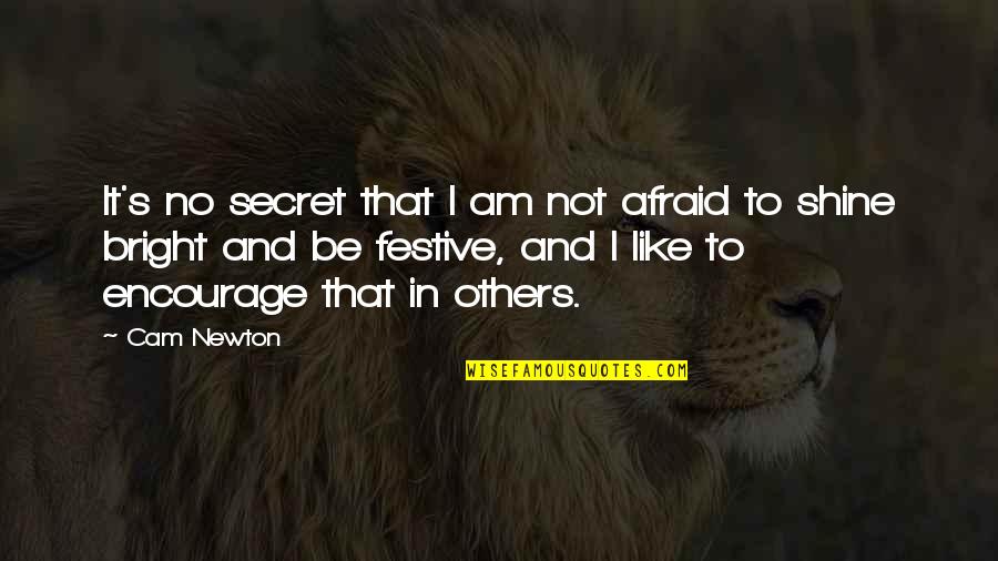 Best Encourage Quotes By Cam Newton: It's no secret that I am not afraid