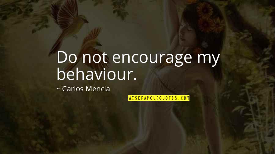 Best Encourage Quotes By Carlos Mencia: Do not encourage my behaviour.
