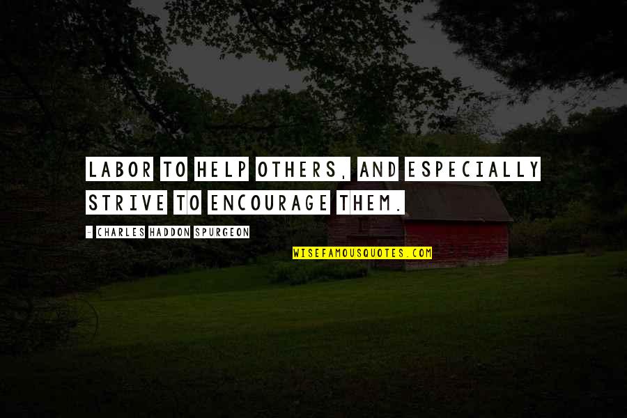 Best Encourage Quotes By Charles Haddon Spurgeon: Labor to help others, and especially strive to