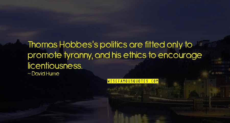 Best Encourage Quotes By David Hume: Thomas Hobbes's politics are fitted only to promote
