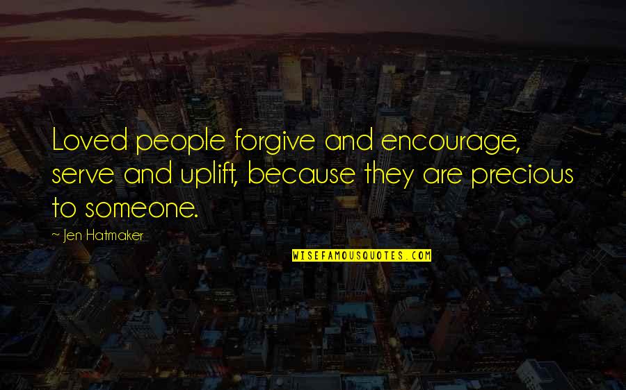 Best Encourage Quotes By Jen Hatmaker: Loved people forgive and encourage, serve and uplift,