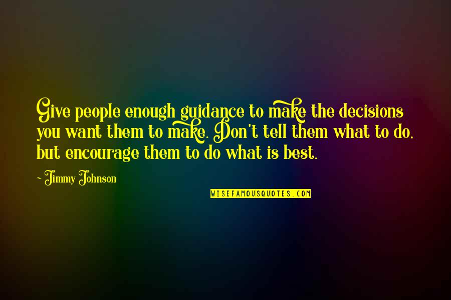 Best Encourage Quotes By Jimmy Johnson: Give people enough guidance to make the decisions
